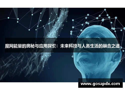 魔网能量的奥秘与应用探索：未来科技与人类生活的融合之道