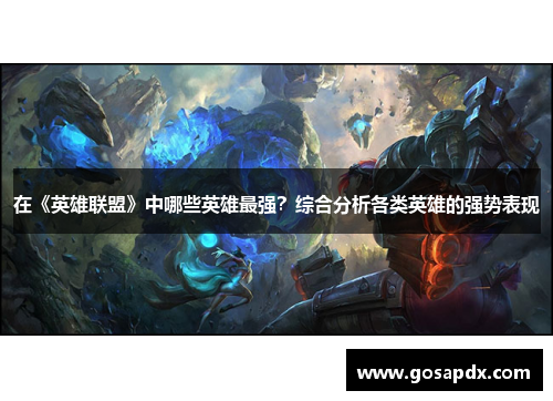 在《英雄联盟》中哪些英雄最强？综合分析各类英雄的强势表现