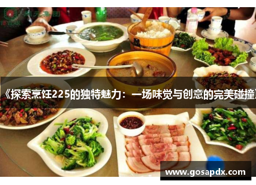 《探索烹饪225的独特魅力：一场味觉与创意的完美碰撞》